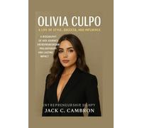 OLIVIA CULPO: A LIFE OF STYLE, SUCCESS, AND INFLUENCE: A Biography Of Her Journey, Entrepreneurship, Philanthropy, And Lasting Impact