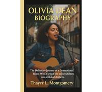 OLIVIA DEAN BIOGRAPHY: The Definitive Journey of a Generational Talent Who Turned her Vulnerabilities into a Global Anthem.
