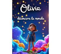 Olivia découvre le monde: Livre personnalisé prénom, mini-histoires magiques, aventures, confiance en soi, leçons de vie, affirmations positives, ... en famille, endormissement paisible : Olivia
