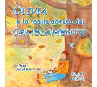 Olivia e la foglia dorata del cambiamento. Ediz. illustrata