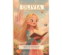 Olivia: Explore the meaning and secrets of your name - A personalized gift book (The Lady Storybell Name Collection)