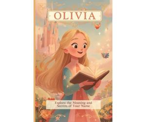 Olivia: Explore the meaning and secrets of your name - A personalized gift book (The Lady Storybell Name Collection)