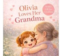 Olivia Loves Her Grandma: A Sweet Story About the Special Bond Between a Girl and Her Grandma (Three Hearts Personalized Baby Books (Olivia))