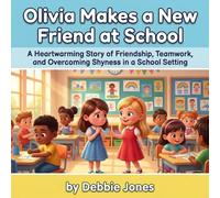 Olivia Makes a New Friend at School: A Heartwarming Story of Friendship, Teamwork, and Overcoming Shyness in a School Setting
