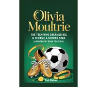 OLIVIA MOULTRIE: The Teen Who Dreamed Big & Became a Soccer Star (A Biography Book for Kids)