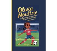 OLIVIA MOULTRIE.: The Young Soccer Star Who Turned Big Dreams Into Real Goals”