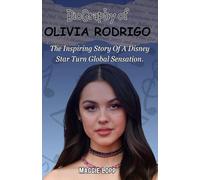 OLIVIA RODRIGO: A BIOGRAPHY, THE INSPIRING STORY OF A DISNEY STAR TURNED GLOBAL SENSATION.
