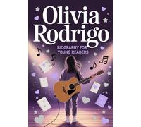 Olivia Rodrigo Biography for Young Readers: The Inspiring Story of the Disney Star, Grammy-Winning Songwriter, And Pop-Rock Voice Who Turned Heartbreak into Music for a Generation