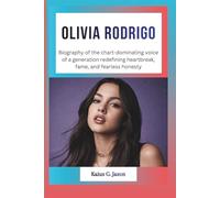 OLIVIA RODRIGO: Biography of the chart-dominating voice of a generation redefining heartbreak, fame, and fearless honesty (INFLUENCE FILES: INSIDE THE RISE OF TODAY`S MOST INFLUENTIAL CELEBRITIES)