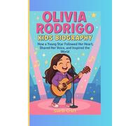 OLIVIA RODRIGO KIDS BIOGRAPHY: How a Young Star Followed Her Heart, Shared Her Voice, and Inspired the World