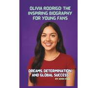 OLIVIA RODRIGO: THE INSPIRING BIOGRAPHY FOR YOUNG FANS: DREAMS, DETERMINATION, AND GLOBAL SUCCESS