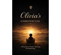 Olivia’s Chronicles: A Keepsake of Beginnings, Meaning, and the Story Ahead (The Chronicles Series)