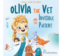 Olivia The Vet and the Invisible Patient. Personalized Story About Vet ("When I Grow Up" Personalized Book Series for Olivia)