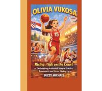 OLIVIA VUKOSA: Rising High on the Court - The Inspiring Basketball Story of Practice, Teamwork, and Never Giving Up