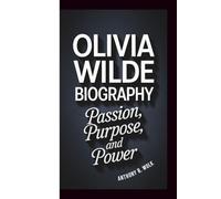 OLIVIA WILDE BIOGRAPHY: Passion, Purpose, and Power