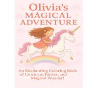 Olivia's Magical Adventure: An Enchanting Coloring Book of Unicorns, Fairies, and Magical Wonder! (Coloring Books for Young and Old)
