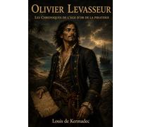 Olivier Levasseur - dit La Buse: Chroniques de l'Âge d'Or de la Piraterie