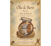 Olla de Barro, Aires de Mezcal: Historia de la destilación del mezcal ancestral de la familia Monterrosa de Matatlán, Oaxaca, México y su aprendiz.