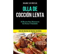 Olla De Cocción Lenta: 40 Recetas para mantenerte en forma y saludable (Libro de recetas de recetas increíbles)