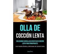 Olla De Cocción Lenta: Colecciones sencillas de recetas de cocción lenta para principiantes (Las recetas fáciles y deliciosas de cocción lenta)