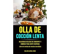 Olla De Cocción Lenta: Deliciosas delicias de crockpot y comidas para gente ocupada (Libro de recetas de recetas increíbles)