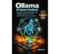 Ollama AI Agents Handbook: Build, Deploy, and Scale Autonomous Al Agents Locally with Ollama, LangGraph, OrewAl, and RAG- Hands-On Python Guide to Private, Zero- Cost LLMWorkflows (2026 Edition)