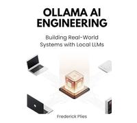 Ollama AI Engineering: Building Real-World Systems with Local LLMs