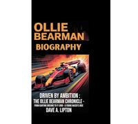 OLLIE BEARMAN BIOGRAPHY : DRIVEN BY AMBITION : THE OLLIE BEARMAN CHRONICLE -: FROM KARTING DREAMS TO F 1 GRID - A YOUNG RACER'S RISE