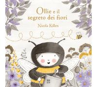 Ollie e il segreto dei fiori. Ediz. a colori (Libri illustrati)