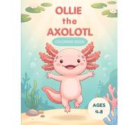 Ollie the Axolotl Coloring Book for Kids Ages 4-8: 45 Cute and Easy Axolotl & Animal Friends Designs for Boys and Girls