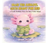 Ollie the Axolotl Gets Ready for Bed: A Gentle Bedtime Story for Busy Little Minds | Perfect for toddlers ages 2-4 | Gentle bedtime routine and calming rhythm