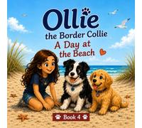 Ollie the Border Collie: A Day at the Beach.: A sunny beach adventure filled with friendship, fun, and furry memories! (The Adventures of Ollie the Border Collie: Every adventure begins with a wag)