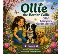 Ollie the Border Collie: Ollie’s Springtime Garden Adventure: A Heartwarming Spring Story About Friendship, Gardening, Nature, and Adventure (The ... Collie: Every adventure begins with a wag)