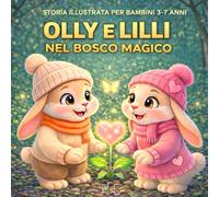OLLY E LILLI NEL BOSCO MAGICO: Storia illustrata per bambini 3-7 anni
