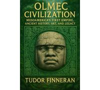 Olmec Civilization: Mesoamerica's First Empire: Ancient History, Art and Legacy (Epochs Explored by Tudor Finneran)