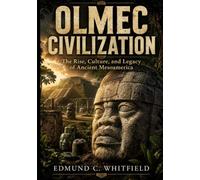 Olmec Civilization: The Rise, Culture, and Legacy of Ancient Mesoamerica