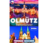 OLMÜTZ REISEFÜHRER 2026: Entdecke Olmütz und Mähren: Der ultimative Reiseführer mit Sehenswürdigkeiten, UNESCO-Stätten, Schlössern, Burgen, ... & Geheimtipps für deinen Tschechien-Urlaub