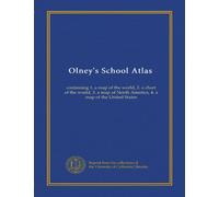 Olney's School Atlas: containing 1. a map of the world, 2. a chart of the world, 3. a map of North America, 4. a map of the United States