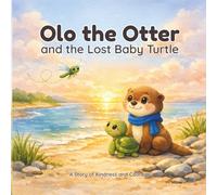 Olo the Otter and the Lost Baby Turtle: A Children's Picture Book About Kindness and Courage: A Bedtime Story for Kids About Friendship, Kindness, ... 3-5 (Olo the Otter Calm Adventures Series)