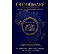 Olódùmarè: God in Yoruba Sacred Science: Order, Law, and the Return to African Mastery: God in Yoruba Sacred Science