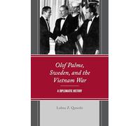 Olof Palme, Sweden, and the Vietnam War: A Diplomatic History