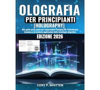 Olografia per Principianti [Holography]: Una guida passo passo per comprendere l'imaging 3D, l'interferenza luminosa e le moderne applicazioni della tecnologia olografica