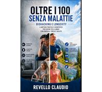 OLTRE I 100 SENZA MALATTIE: BIOHACKING E LONGEVITY IL METODO PRATICO E SCIENTIFICO PER VIVERE PIU' A LUNGO CON ENERGIA, FORZA E SALUTE
