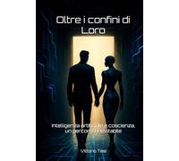 Oltre i confini di Loro: Intelligenza artificiale e coscienza, un percorso inevitabile