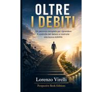 OLTRE I DEBITI: Un percorso completo per riprendere il controllo del denaro e costruire una nuova stabilità