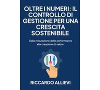 Oltre i numeri: il controllo di gestione per una crescita sostenibile: Dalla misurazione delle performance alla creazione di valore