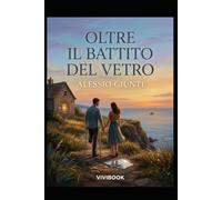 Oltre il Battito del Vetro: Il coraggio di camminare con il cuore,: 1 (Oltre l'orizzonte di argilla, cemento e vetro)