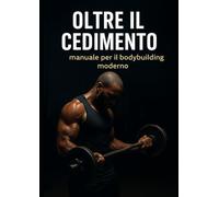 OLTRE IL CEDIMENTO Manuale per il Natural Body Building (GLI IMPERDIBILI)