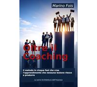 Oltre il Coaching: Il metodo in cinque fasi che crea l’apprendimento che nessuna lezione riesce a produrre (The Architecture of Enterprise Serie)