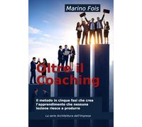 Oltre il Coaching: Il metodo in cinque fasi che crea l’apprendimento che nessuna lezione riesce a produrre (The Architecture of Enterprise Serie)